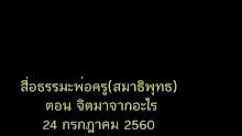 สื่อธรรมะพ่อครู(สมาธิพุทธ) ตอน จิตมาจากอะไร.mp4